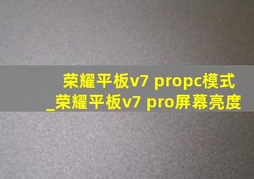 荣耀平板v7 propc模式_荣耀平板v7 pro屏幕亮度